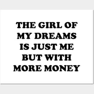 The Girl Of My Dreams Is Just Me But With More Money Posters and Art